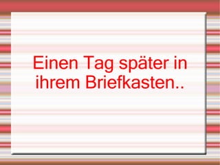 Einen Tag später in ihrem Briefkasten.. 