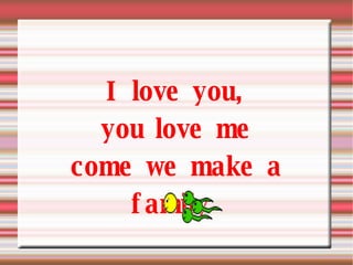 I love you, you love me come we make a family   