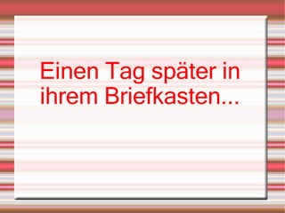 Einen Tag später in ihrem Briefkasten... 