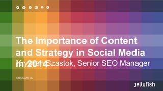 The Importance of Content
and Strategy in Social Media
Krystian Szastok, Senior SEO Manager
in 2014
06/02/2014

 
