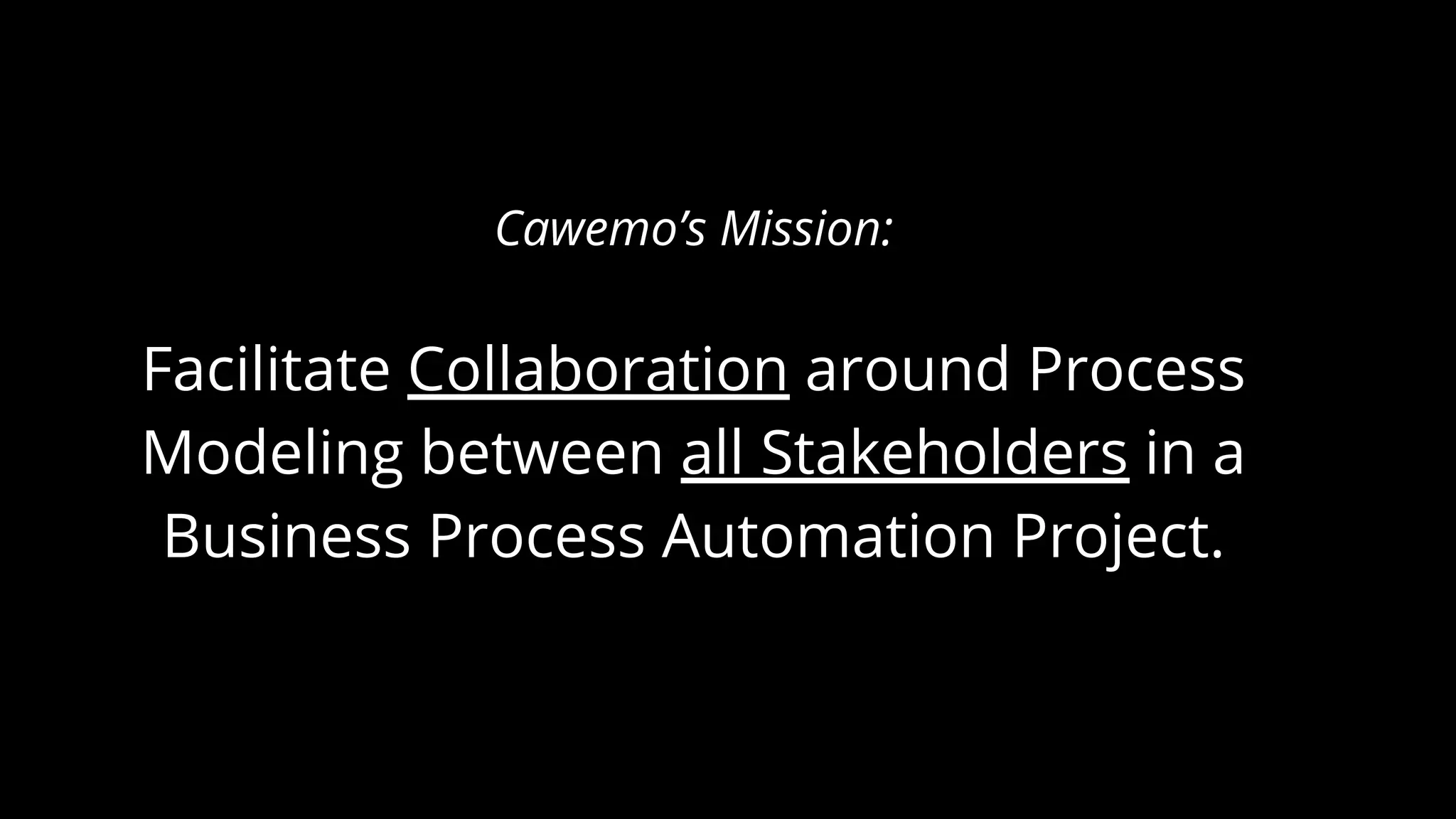 Cawemo’s Mission:
Facilitate Collaboration around Process
Modeling between all Stakeholders in a
Business Process Automation Project.
 