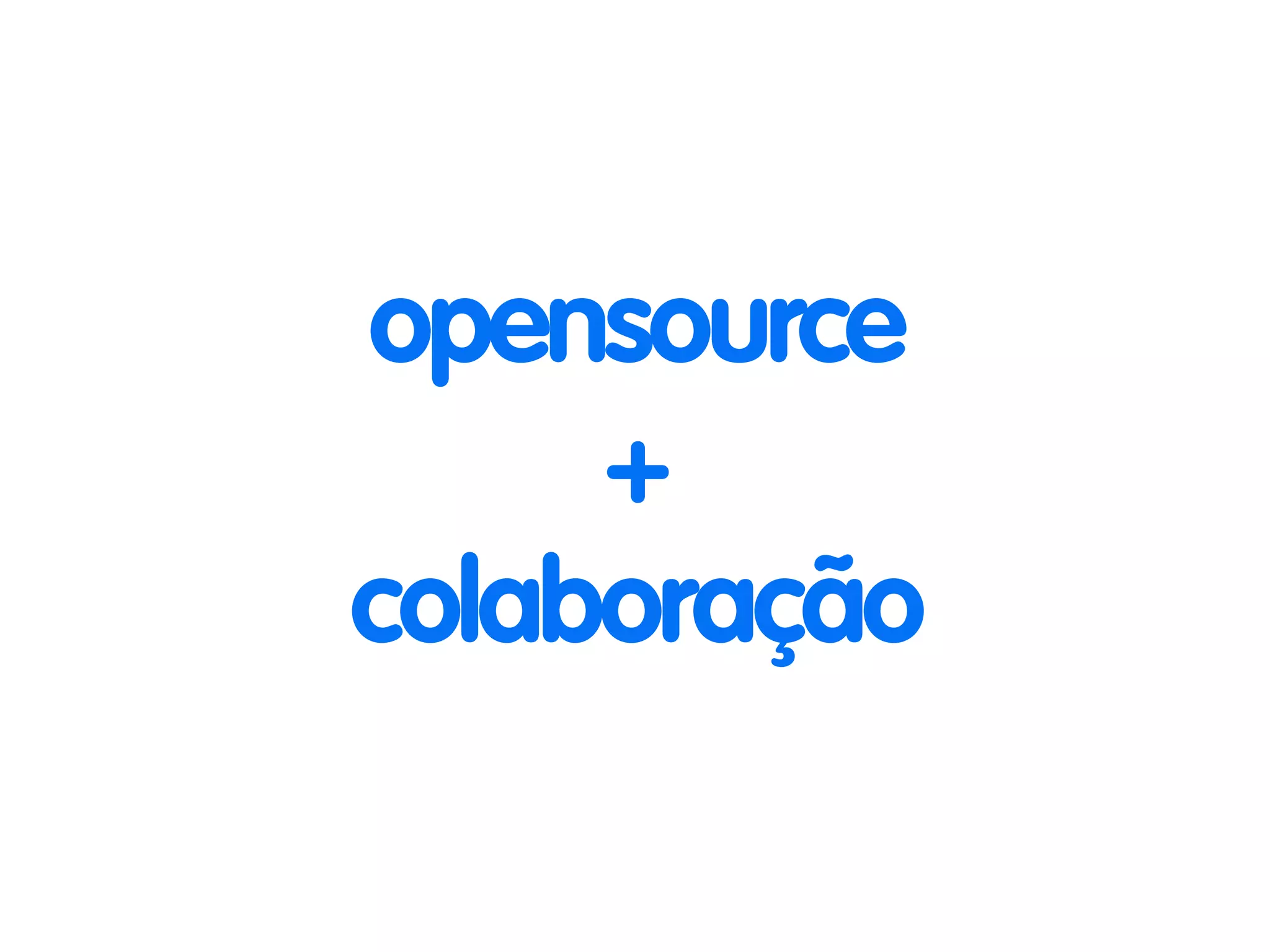 opensource 
+ 
colaboração 
 