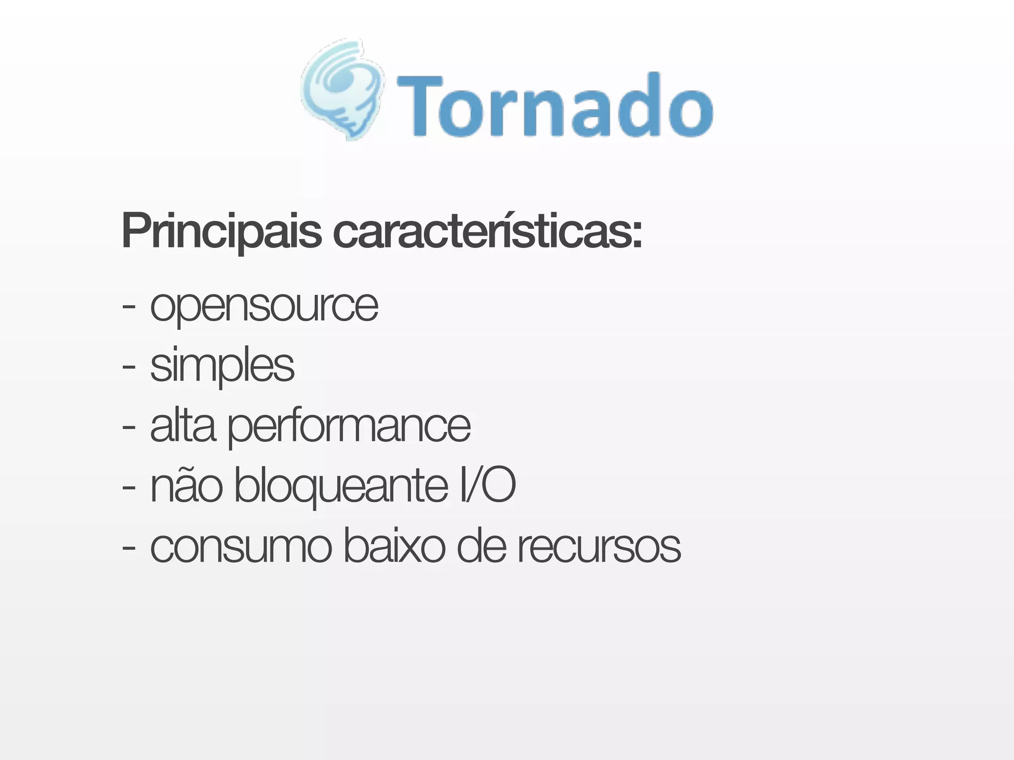 Principais características: 
!- opensource 
- simples 
- alta performance 
- não bloqueante I/O 
- consumo baixo de recursos 
 