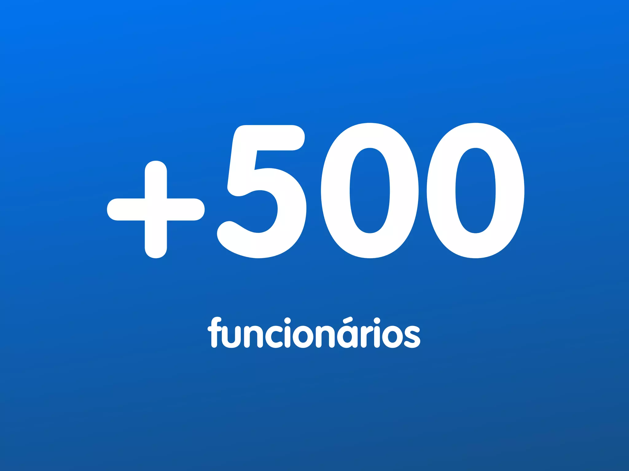 +500 
funcionários 
 