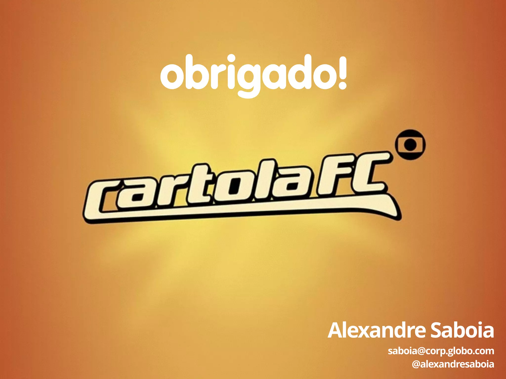 obrigado! 
Alexandre Saboia 
saboia@corp.globo.com 
@alexandresaboia 
