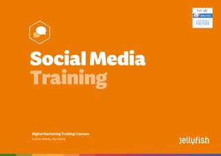 Social Media
Training Courses
Booktoday on08444883775 | training@jellyfish.co.uk | www.jellyfish.co.uk/training
DigitalMarketingTrainingCourses
Learnmore,domore
SocialMedia
Training
 