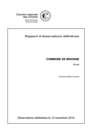 Rapport d’observations définitives
COMMUNE DE BRIONNE
(Eure)
Exercices 2009 et suivants
Observations délibérées le 12 novembre 2014
 