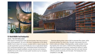 chriSTiAn richTerS




                                                                  chriSTiAn richTerS




                     10. World Wildlife Fund Headquarters
                     Zeist,	the	netherLanDs
                     Birds breed in nesting boxes built into the facades; bats have access to        Extensive glazing allows natural light to permeate floor plates, while
                     parts of the basement. The rest of the Dutch headquarters of the World       horizontal wooden fins block solar heat gain. Mud plaster lines all
                     Wildlife Fund in Zeist is for humans. Located within a nature reserve, the   interior walls and ceilings. A biodegradable, readily available insulat-
                     40,580-square-foot (3,770-sq-m) facility was once an agricultural labora-    ing material, this mud covers a network of fine tubing that pumps
                     tory, constructed during the 1950s. Amsterdam-based architecture firm        water from below-ground reservoirs, warming the interiors in winter
                     RAU kept the bar-shaped building’s concrete structure and inserted a         and cooling them in summer. Rooftop solar cells and solar thermal
                     bloblike form at the center to house public functions such as reception      collectors provide electricity and hot water. The headquarters was
                     and meeting rooms.                                                           completed in 2006. UL
 