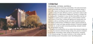 1. 40 Albert Road
                    MeLboUrne,	Victoria,	aUstraLia
                    Companies devoted to enhancing sustainability in the built environment
                    have a particularly strong reason to incorporate sustainable design in
                    their office spaces to showcase what can be done. Szencorp, which
                    supplies energy and water efficiency services, purchased a typical 1987
                    office building at 40 Albert Road in Melbourne, Victoria, to remake into
                    its headquarters. Completed in 2005, the four-story edifice now has an
                    integrated occupancy sensor system, with a central interface monitor-
                    ing all zones on each floor, shutting off lighting and heating when not
                    needed as well as controlling security and other automated systems.
                    The design by SJB Architects of Melbourne added a glazed stairwell at
                    the structure’s center and large operable windows to maximize daylight
                    and fresh air, as well as water-conserving plumbing, rainwater harvest-
                    ing, and graywater recycling.
                       Throughout the building there are 59 meters that measure energy use.




©2006 Tony Miller
                    In 2009, the structure achieved energy savings of 65 percent compared
                    to pre-retrofit consumption; water savings are 88 percent, compared
                    to the industry average. The project received a 6 Star rating under the
                    Green Building Council of Australia’s Green Star Rating System.
 