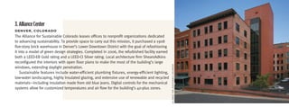 3. Alliance Center
DenVer,	coLoraDo
The Alliance for Sustainable Colorado leases offices to nonprofit organizations dedicated
to advancing sustainability. To provide space to carry out this mission, it purchased a 1908
five-story brick warehouse in Denver’s Lower Downtown District with the goal of refashioning
it into a model of green design strategies. Completed in 2006, the refurbished facility earned
both a LEED-EB Gold rating and a LEED-CI Silver rating. Local architecture firm ShearsAdkins
reconfigured the interiors with open floor plans to make the most of the building’s large




                                                                                                 AlliAnce for SuSTAinAble colorAdo
windows, extending daylight penetration.
    Sustainable features include water-efficient plumbing fixtures, energy-efficient lighting,
low-water landscaping, highly insulated glazing, and extensive use of renewable and recycled
materials—including insulation made from old blue jeans. Digital controls for the mechanical
systems allow for customized temperatures and air flow for the building’s 40-plus zones.
 