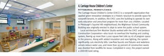 4. Carriage House Children’s Center
                         PittsbUrgh,	PennsyLVania
                         The Carriage House Children’s Center (CHCC) is a nonprofit organization that
                         applied green renovation strategies to a historic structure to provide space for
                         nonprofit tenants. In addition, the CHCC uses the building to operate its own
                         early education and preschool program for more than 200 children. Located
                         in Pittsburgh’s Squirrel Hill neighborhood, the Wightman School Community
                         Building was originally erected in 1896 to serve the public school system.
                            Local architecture firm Moshier Studio worked with the CHCC and Jendoco
                         Construction Corporation—also local—to overhaul the heating and cooling
                         system, freeing up more than 2,000 square feet (186 sq m) of program space
                         in the process. Along with added insulation and new lighting, the system




lindA Jeub PhoTogrAPhy
                         significantly cuts electricity bills. Low-flow faucets and fixtures and waterless
                         urinals reduce water use, and more than 95 percent of construction waste
                         was diverted from landfills for reuse. Completed in 2007, the project earned
                         a LEED-EB Gold rating.
 