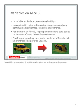 Las variables son marcadores de posición para los valores que se almacenan en la memoria.
5
 