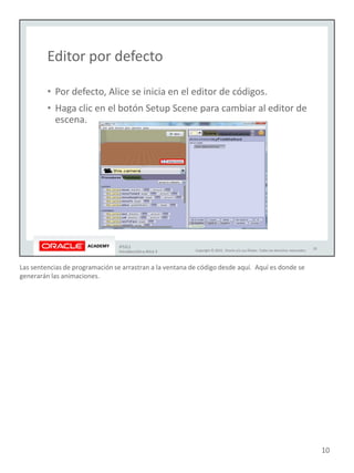 Las sentencias de programación se arrastran a la ventana de código desde aquí. Aquí es donde se
generarán las animaciones.
10
 