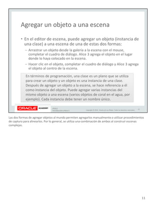 Las dos formas de agregar objetos al mundo permiten agregarlos manualmente o utilizar procedimientos
de captura para alinearlos. Por lo general, se utiliza una combinación de ambos al construir escenas
complejas.
11
 