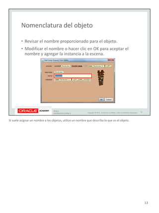 Si suele asignar un nombre a los objetos, utilice un nombre que describa lo que es el objeto.
13
 