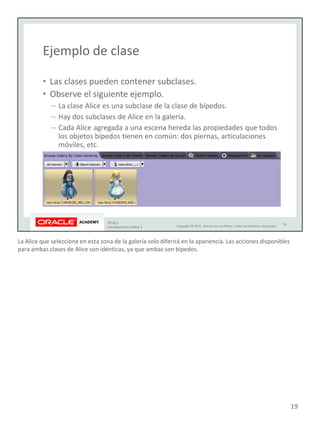 La Alice que seleccione en esta zona de la galería solo diferirá en la apariencia. Las acciones disponibles
para ambas clases de Alice son idénticas, ya que ambas son bípedos.
19
 