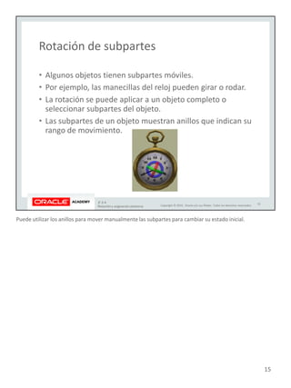 Puede utilizar los anillos para mover manualmente las subpartes para cambiar su estado inicial.
15
 