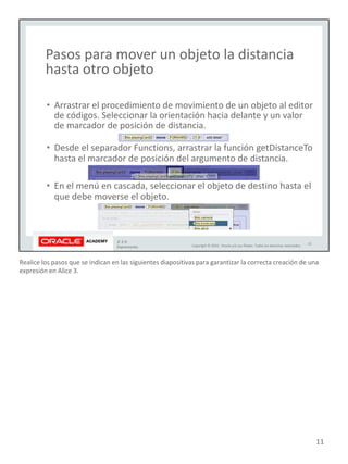 Realice los pasos que se indican en las siguientes diapositivas para garantizar la correcta creación de una
expresión en Alice 3.
11
 