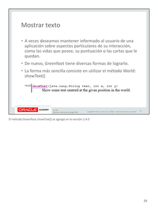 El método Greenfoot.showText() se agregó en la versión 2.4.0
39
 