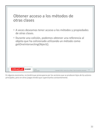 En algunos escenarios, no tendrá que preocuparse por las acciones que se producen lejos de los actores
principales, pero en otros juegos tendrá que supervisarlos constantemente.
22
 