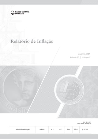 Relatório de Inflação
Março 2015
Volume 17 | Número 1
	 Relatório de Inflação	 Brasília	 v. 17	 nº 1	 mar.	 2015	 p. 1‑122
ISSN 1517-6576
CNPJ 00.038.166/0001-05
 