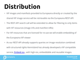 Roadmap for matters IIIF
• December, Europeana Collections Beta
launches with IIIF-viewer (3 pilot datasets)
• Q1 2016, ED...
