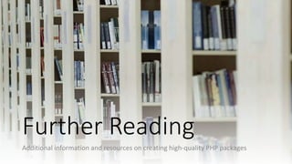 @colinodell
Further Reading
Additional information and resources on creating high-quality PHP packages
 