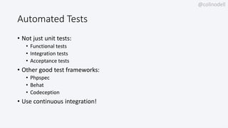 @colinodell
Automated Tests
• Not just unit tests:
• Functional tests
• Integration tests
• Acceptance tests
• Other good ...
