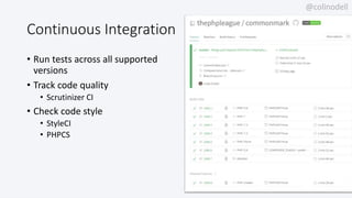 @colinodell
Continuous Integration
• Run tests across all supported
versions
• Track code quality
• Scrutinizer CI
• Check...
