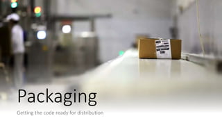 @colinodell
Packaging
Getting the code ready for distribution
 