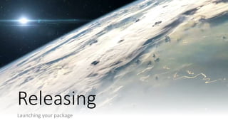 @colinodell
Releasing
Launching your package
 