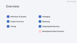 @colinodell
Overview
Definition of Quality
Project Structure
Testing
Packaging
Releasing
Ongoing Maintenance
Development B...
