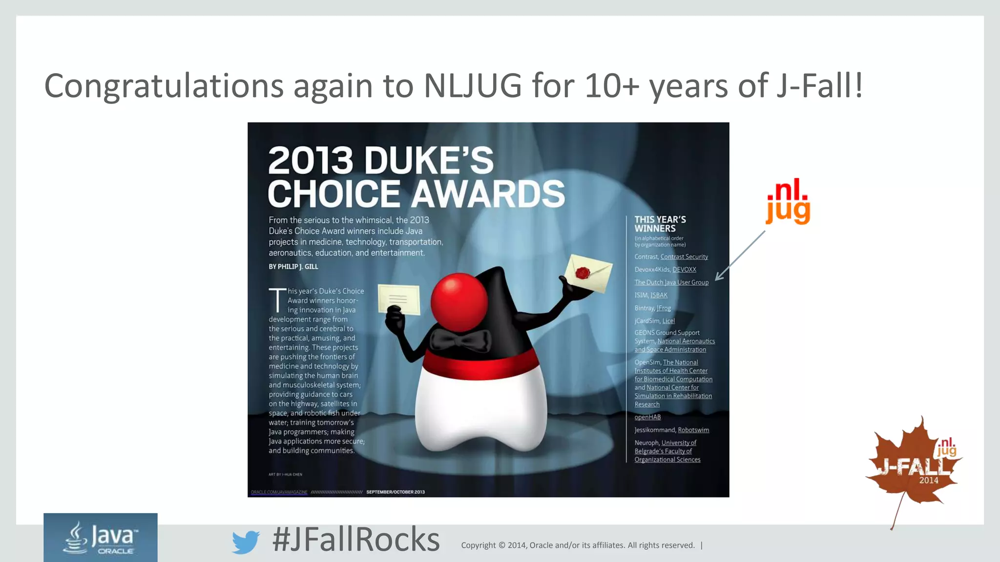 Congratulations again to NLJUG for 10+ years of J-Fall! 
Copyright © 2014, Oracle and/or its affiliates. All #JFallRocks rights reserved. | 
 