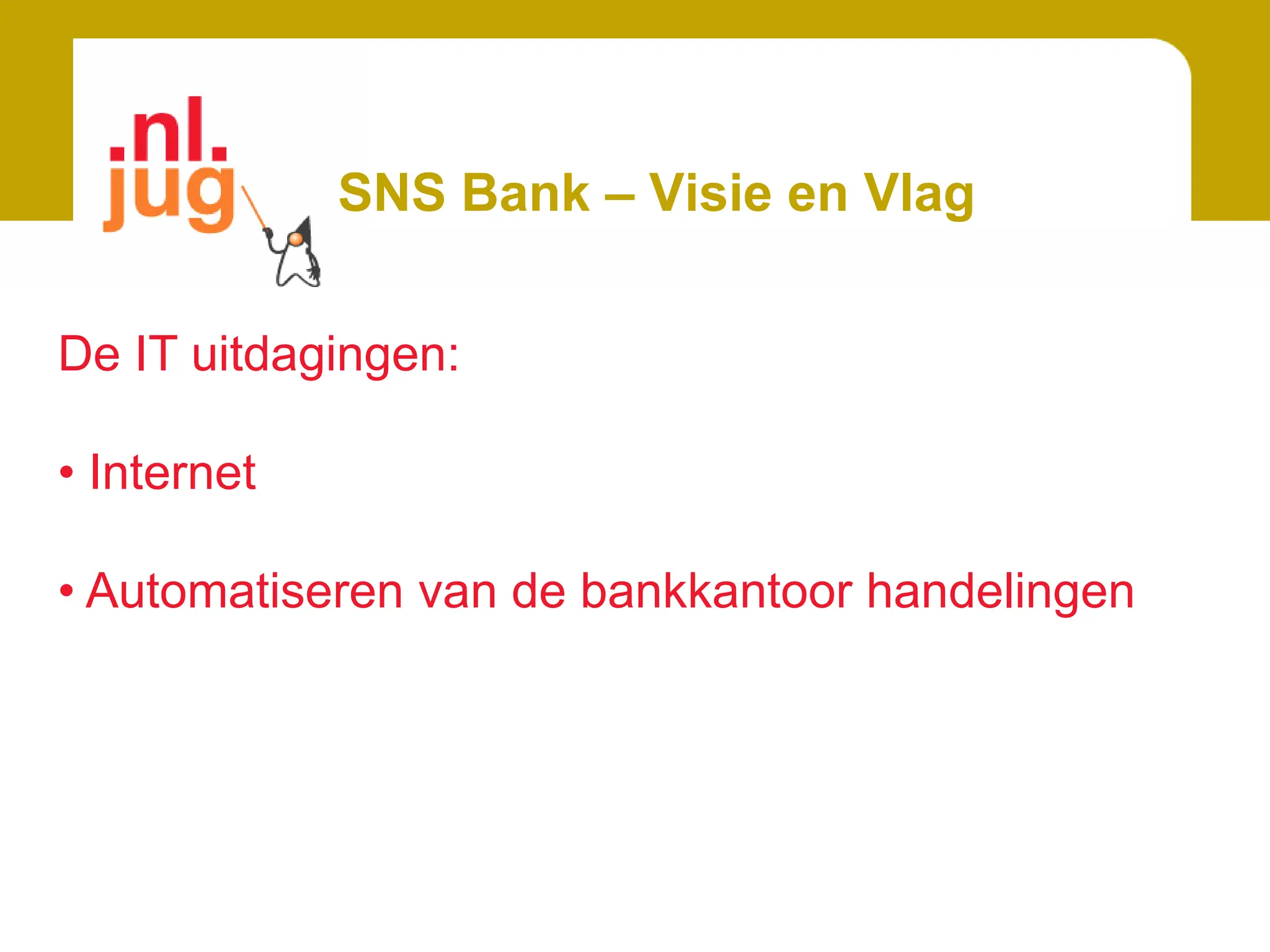 Automatiseren van de bankkantoor handelingenSNS Bank – Relatief kleine bankBalans totalen 2009ABN		350 miljardING		900 miljardRabobank	600 miljardSNS		 70 miljardSpaar tegoeden (2009)ING Bank		115,0Rabobank		107,0ABN			32,1SNS			18,1