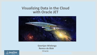 Copyright © 2014, Oracle and/or its affiliates. All rights reserved.Copyright © 2014, Oracle and/or its affiliates. All rights reserved.
Visualizing Data in the Cloud
with Oracle JET
Geertjan Wielenga
Remco de Blok
Oracle
 