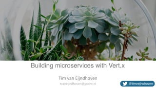 Building microservices with Vert.x
Tim	van	Eijndhoven
tvaneijndhoven@jpoint.nl @timveijndhoven
 