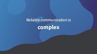 complex
Reliable communication is
 