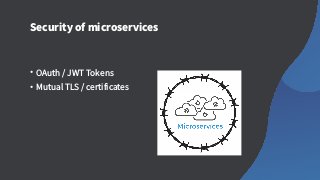 Security of microservices
• OAuth / JWT Tokens
• Mutual TLS / certificates
 