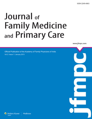Official Publication of the Academy of Family Physicians of India
Vol 2 / Issue 1 / January 2013
www.jfmpc.com
ISSN 2249-4863
Journal of
Family Medicine
and Primary Care
JournalofFamilyMedicineandPrimaryCare•Volume2•Issue1•January-March2013•Pages1-***
 