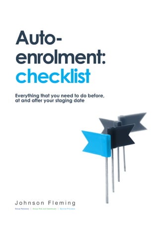 Auto-
enrolment:
checklist
Everything that you need to do before,
at and after your staging date
 