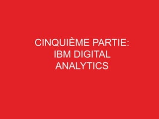 CINQUIÈME PARTIE:
IBM DIGITAL
ANALYTICS
 