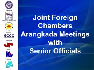 Joint Foreign
    Chambers
Arangkada Meetings
       with
  Senior Officials
 