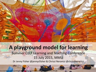 A playground model for learning
Summer CELT Learning and Teaching Conference
15 July 2015, MMU
Dr Jenny Fisher @jennycfisher & Chrissi Nerantzi @chrissinerantzi
ttps://upload.wikimedia.org/wikipedia/commons/c/c5/Playground_at_Fuji-Hakone-Izu_National_Park.jpg
 