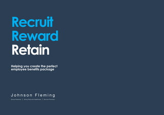 Recruit
Reward
Retain
Helping you create the perfect
employee benefits package
 