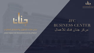 JFC
BUSINESS CENTER
‫مركز‬
‫جنان‬
‫فدك‬
‫لألعمال‬
 