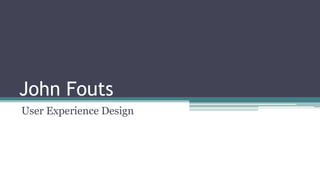 John Fouts
User Experience Design
 