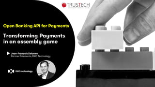 Jean-François Delorme
Partner Paiements, DXC Technology
Open Banking API for Payments
Transforming Payments
in an assembly game
 