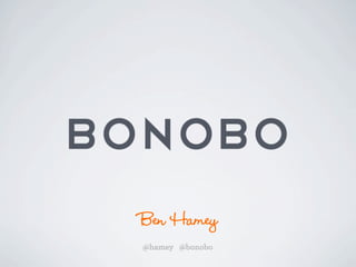 Ben Hamey
@hamey @bonobo
 