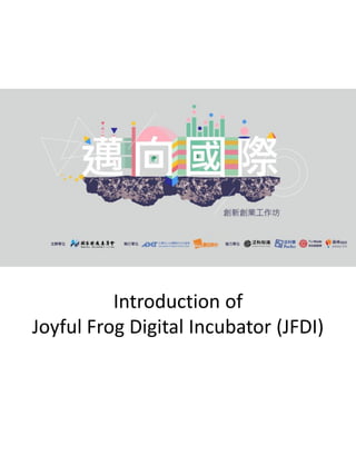 Introduction of
Joyful Frog Digital Incubator (JFDI)
 