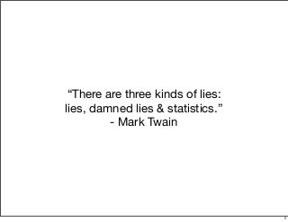 “There are three kinds of lies:
lies, damned lies & statistics.”
- Mark Twain
2
 